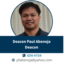  634-4154   pfabenoja@yahoo.com Deacon Paul AbenojaDeacon