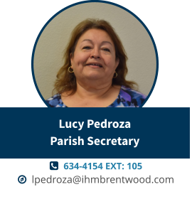   634-4154 EXT: 105   lpedroza@ihmbrentwood.com Lucy PedrozaParish Secretary