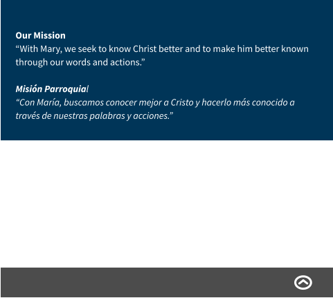 Our Mission “With Mary, we seek to know Christ better and to make him better known through our words and actions.” Misión Parroquial “Con María, buscamos conocer mejor a Cristo y hacerlo más conocido a través de nuestras palabras y acciones.”