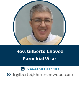   634-4154 EXT: 103   frgilberto@ihmbrentwood.com Rev. Gilberto ChavezParochial Vicar