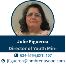   634-4154 EXT: 107   jfigueroa@ihmbrentwood.com Julie FigueroaDirector of Youth Ministry