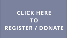 CLICK HERE TOREGISTER / DONATE