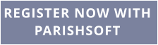 REGISTER NOW WITH PARISHSOFT